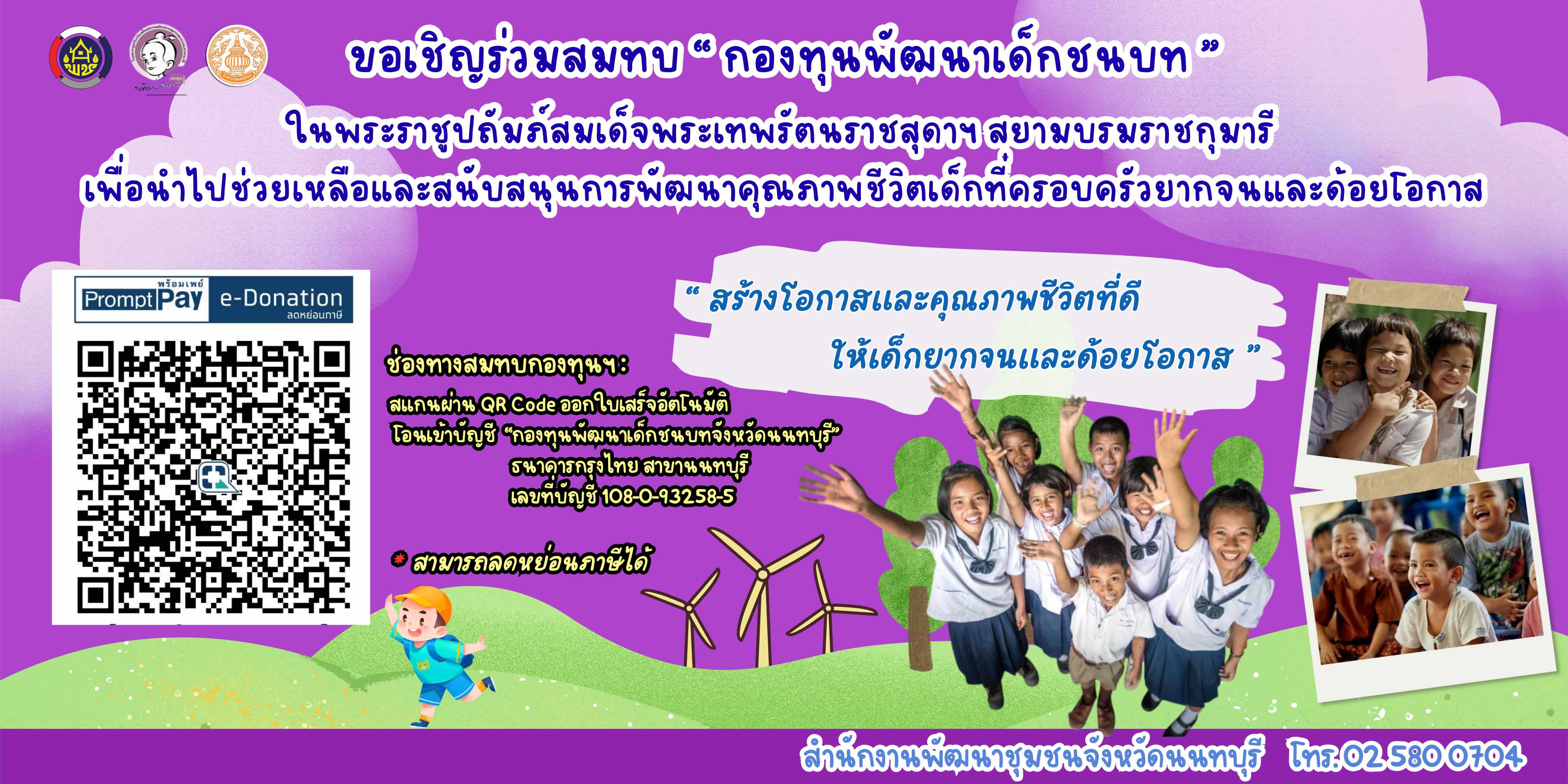 ขอเชิญร่วมสมทบ "กองทุนพัฒนาเด็กชนบท" ในพระราชูปถัมภ์สมเด็จพระเทพรัตนราชสุดาฯ สยามบรมราชกุมารี เพื่อนำไปช่วยเหลือและสนับสนุนการพัะฒนาคุณภาพชีวิตเด็กที่ครอบครัวยากจนและด้อยโอกาส
